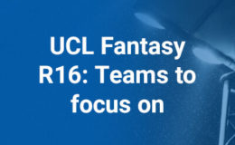 Fantasy Champions League R16 Teams to focus on