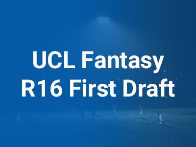 UCL Fantasy R16: Our first team selection!