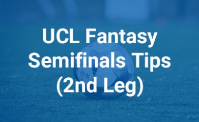 UCL Fantasy Semifinals Tips 2nd Leg