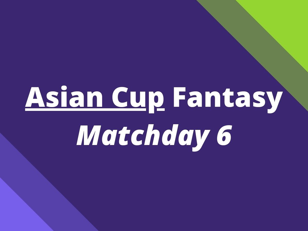 asian cup fantasy matchday 6