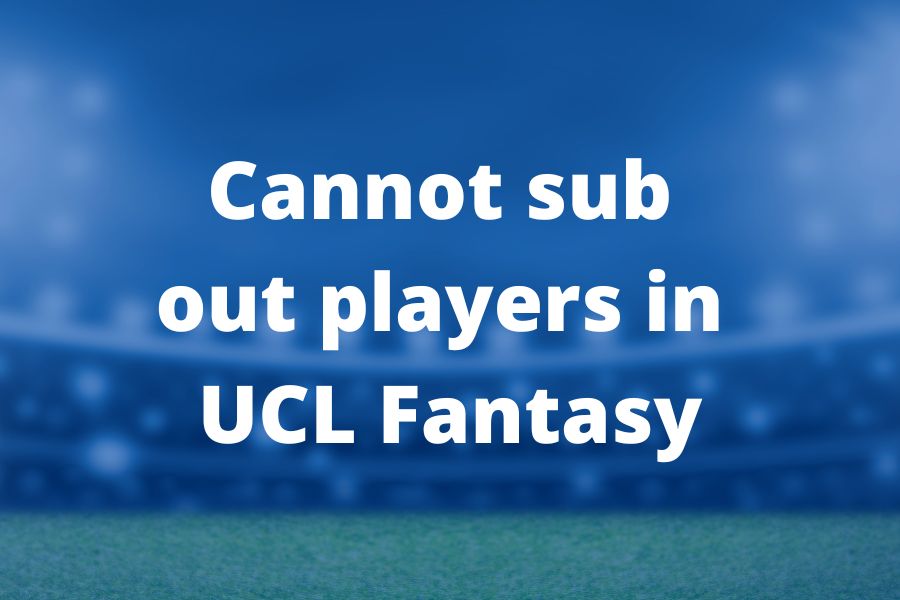 cannot sub out players UCL Fantasy