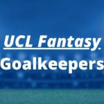 ucl fantasy goalkeepers