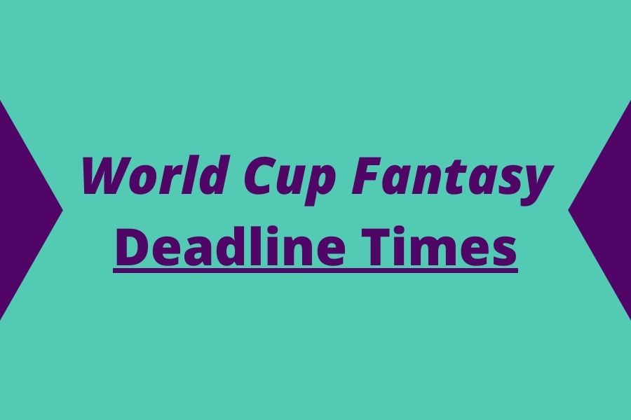 world cup fantasy deadline times